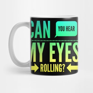 Can you hear my eyes rolling Mug